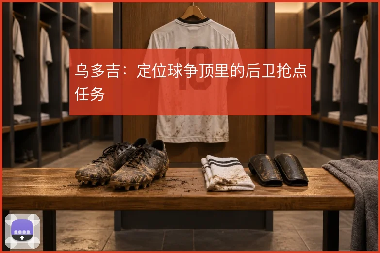 乌多吉：定位球争顶里的后卫抢点任务