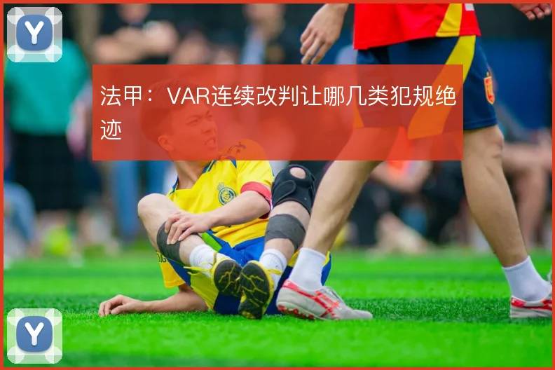 法甲:VAR连续改判让哪几类犯规绝迹