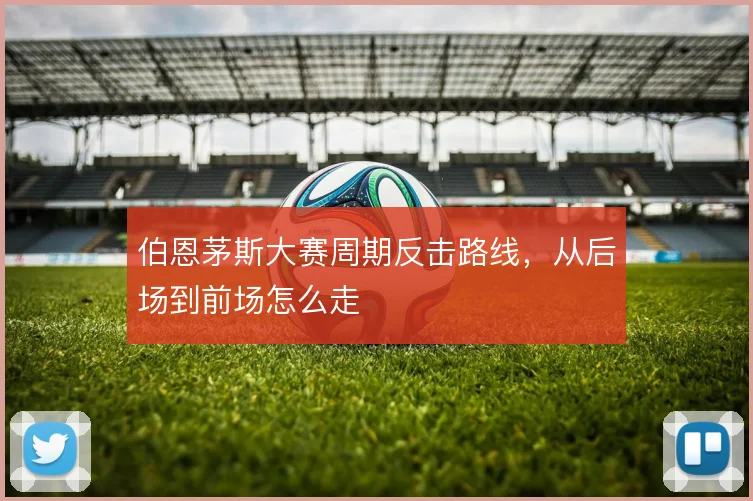 伯恩茅斯大赛周期反击路线,从后场到前场怎么走