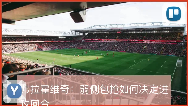 弗拉霍维奇：弱侧包抢如何决定进攻回合