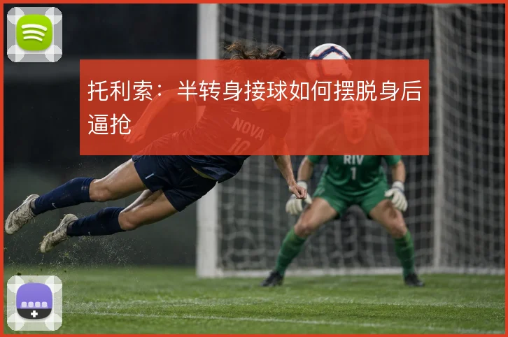 托利索：半转身接球如何摆脱身后逼抢